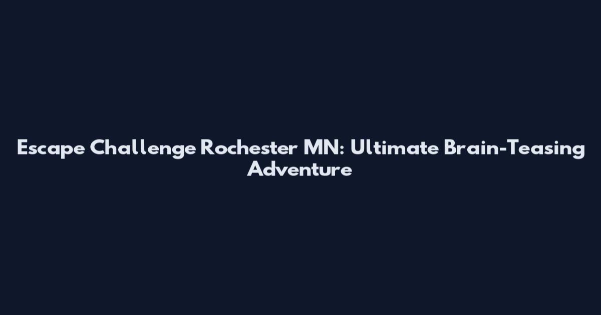 Escape Challenge Rochester MN: Ultimate Brain-Teasing Adventure