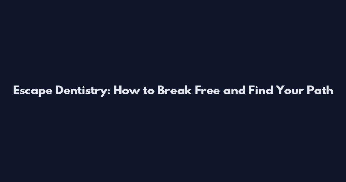 Escape Dentistry: How to Break Free and Find Your Path