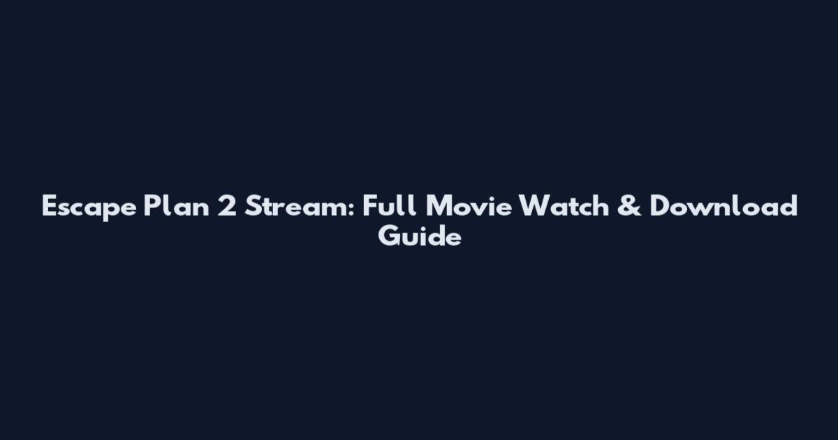 Escape Plan 2 Stream: Full Movie Watch & Download Guide
