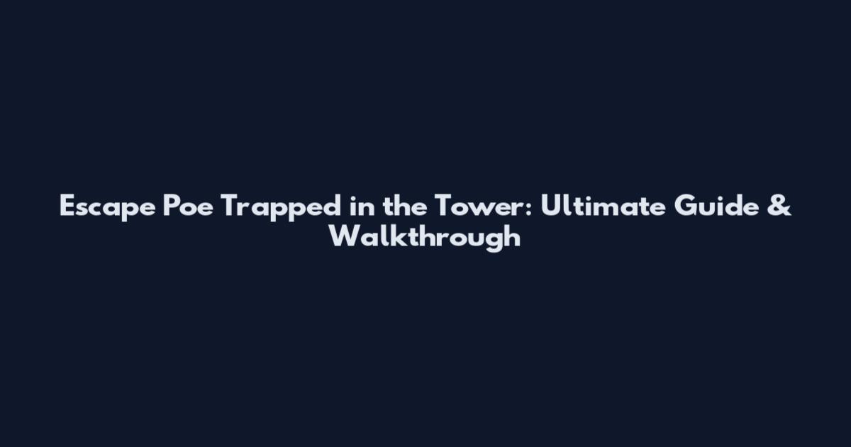 Escape Poe Trapped in the Tower: Ultimate Guide & Walkthrough