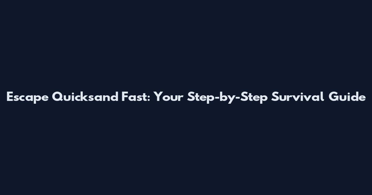 Escape Quicksand Fast: Your Step-by-Step Survival Guide