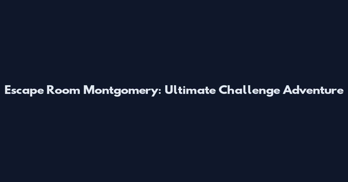 Escape Room Montgomery: Ultimate Challenge Adventure