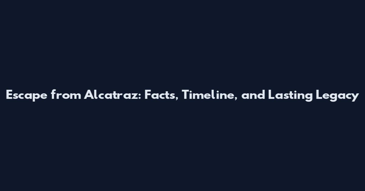 Escape from Alcatraz: Facts, Timeline, and Lasting Legacy