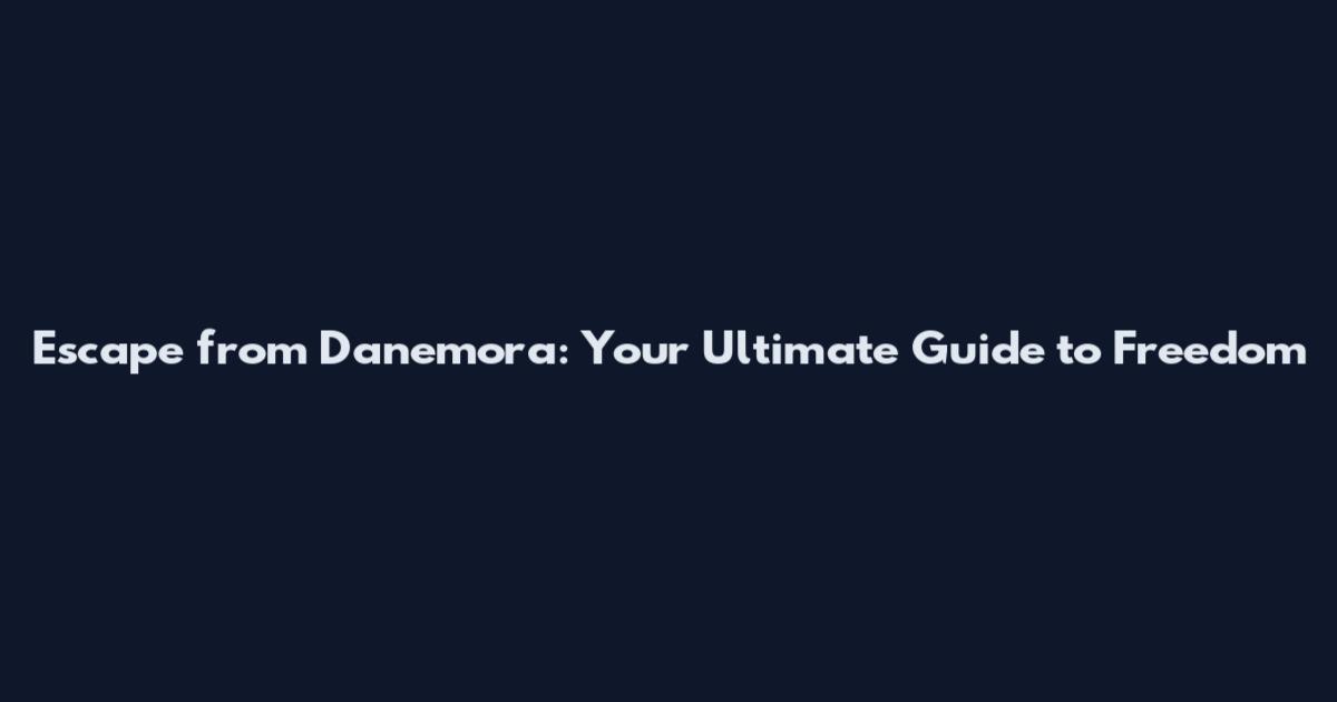 Escape from Danemora: Your Ultimate Guide to Freedom