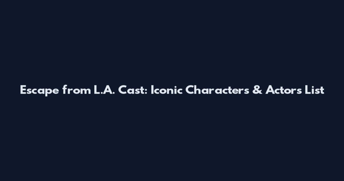 Escape from L.A. Cast: Iconic Characters & Actors List