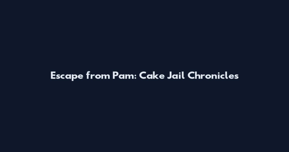 Escape from Pam: Cake Jail Chronicles