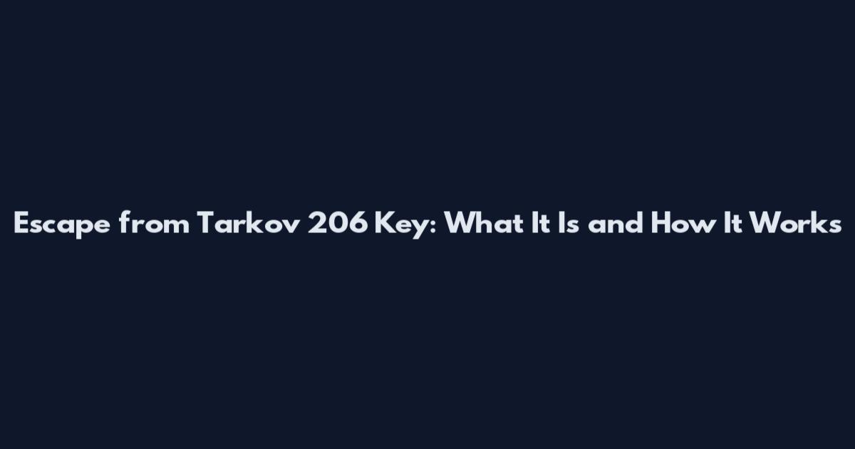 Escape from Tarkov 206 Key: What It Is and How It Works
