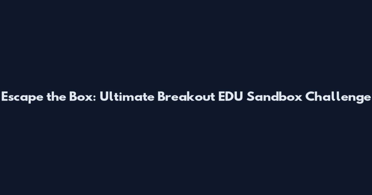 Escape the Box: Ultimate Breakout EDU Sandbox Challenge