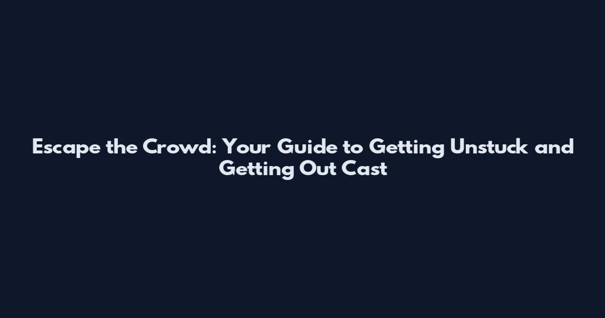 Escape the Crowd: Your Guide to Getting Unstuck and Getting Out Cast