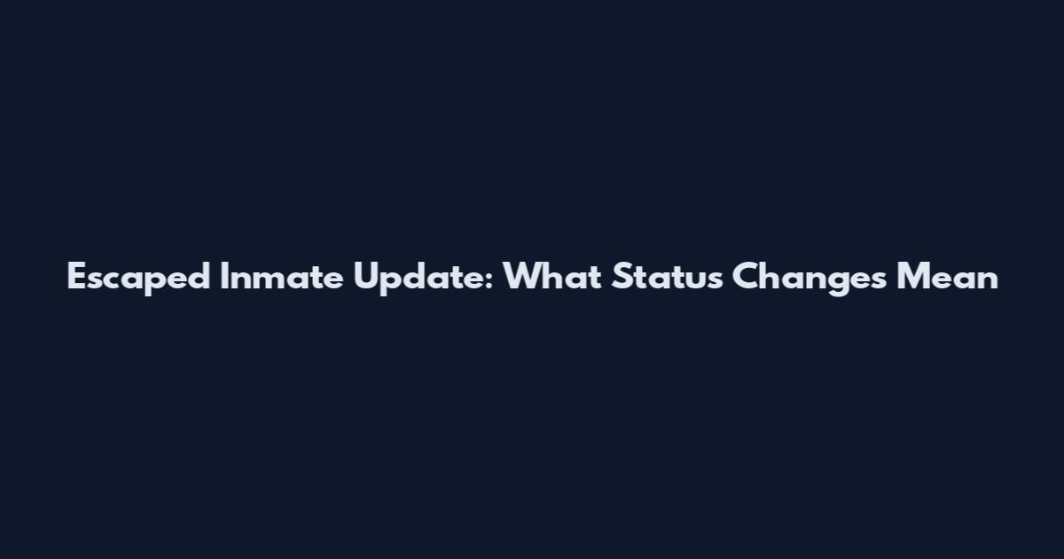 Escaped Inmate Update: What Status Changes Mean