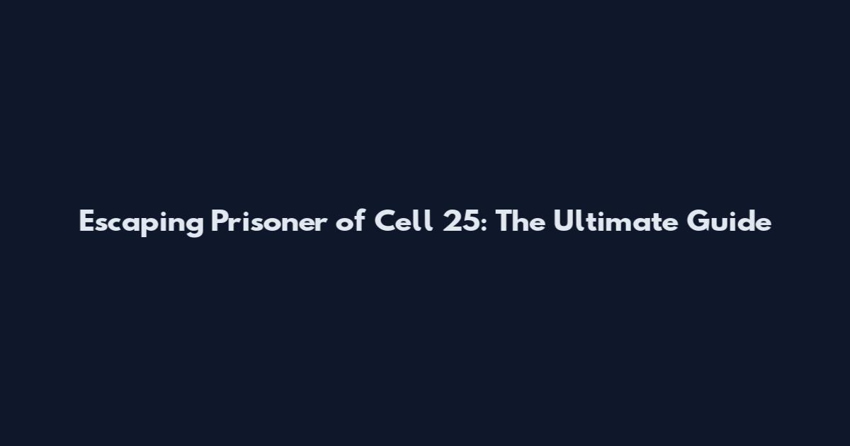 Escaping Prisoner of Cell 25: The Ultimate Guide