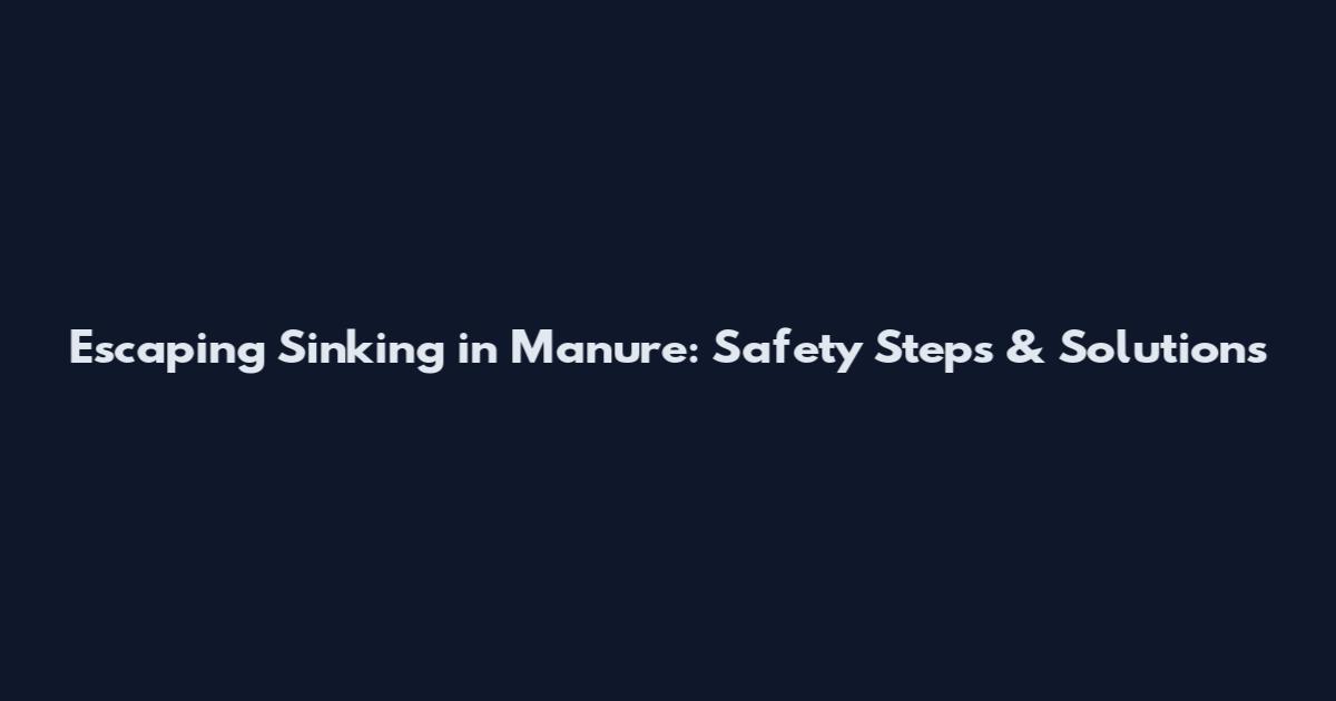 Escaping Sinking in Manure: Safety Steps & Solutions