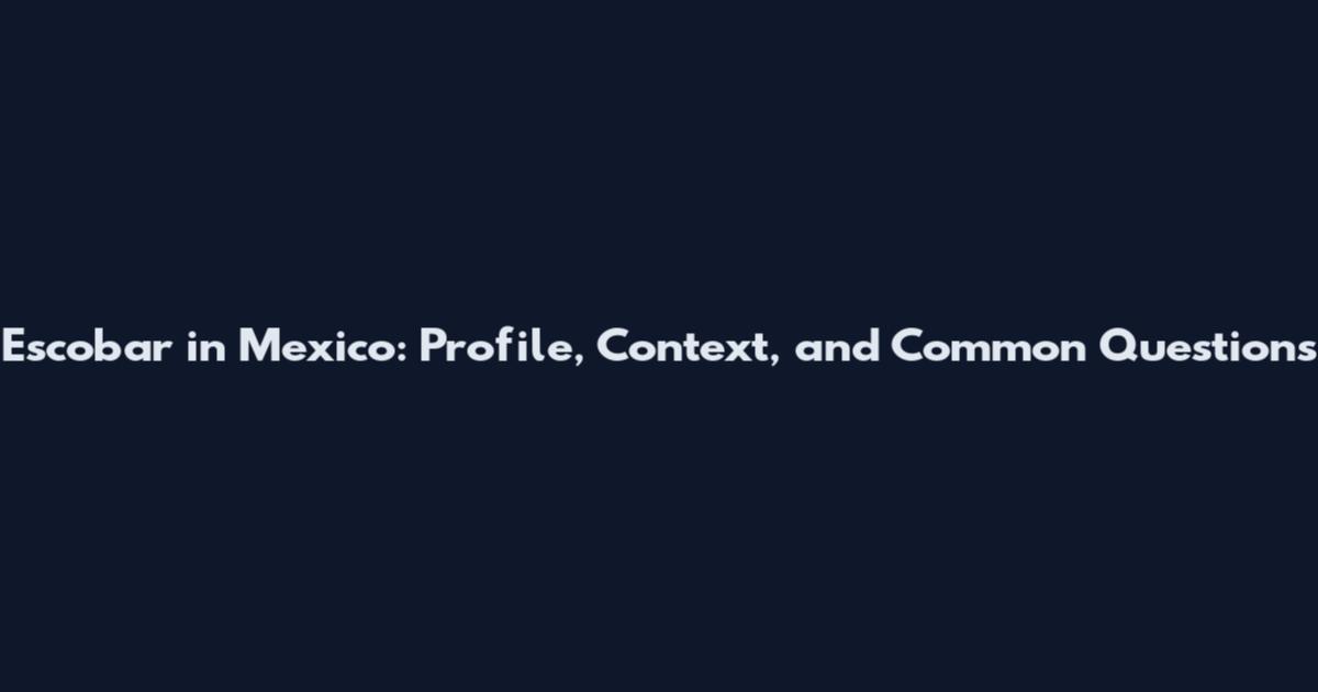 Escobar in Mexico: Profile, Context, and Common Questions
