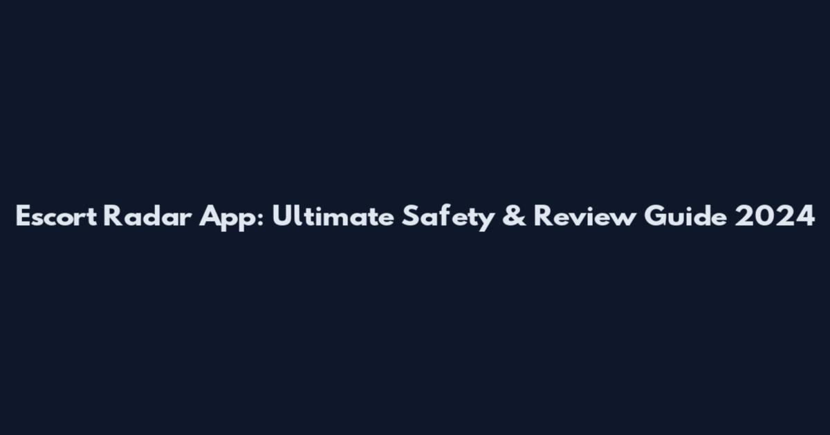 Escort Radar App: Ultimate Safety & Review Guide 2024