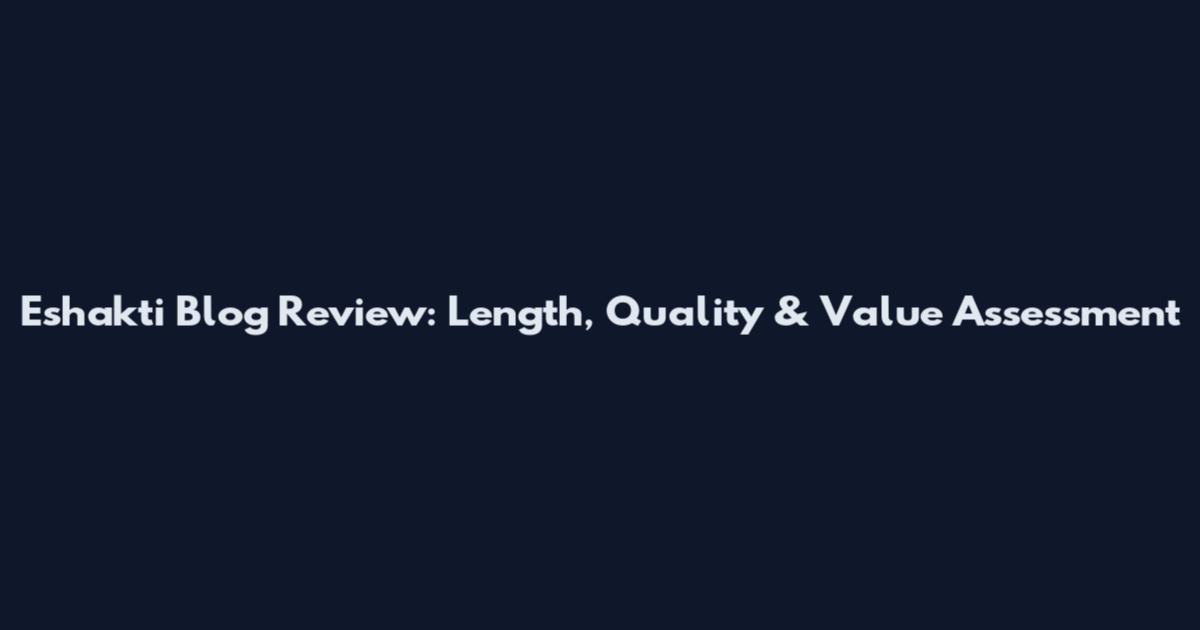 Eshakti Blog Review: Length, Quality & Value Assessment