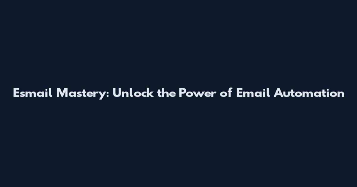 Esmail Mastery: Unlock the Power of Email Automation