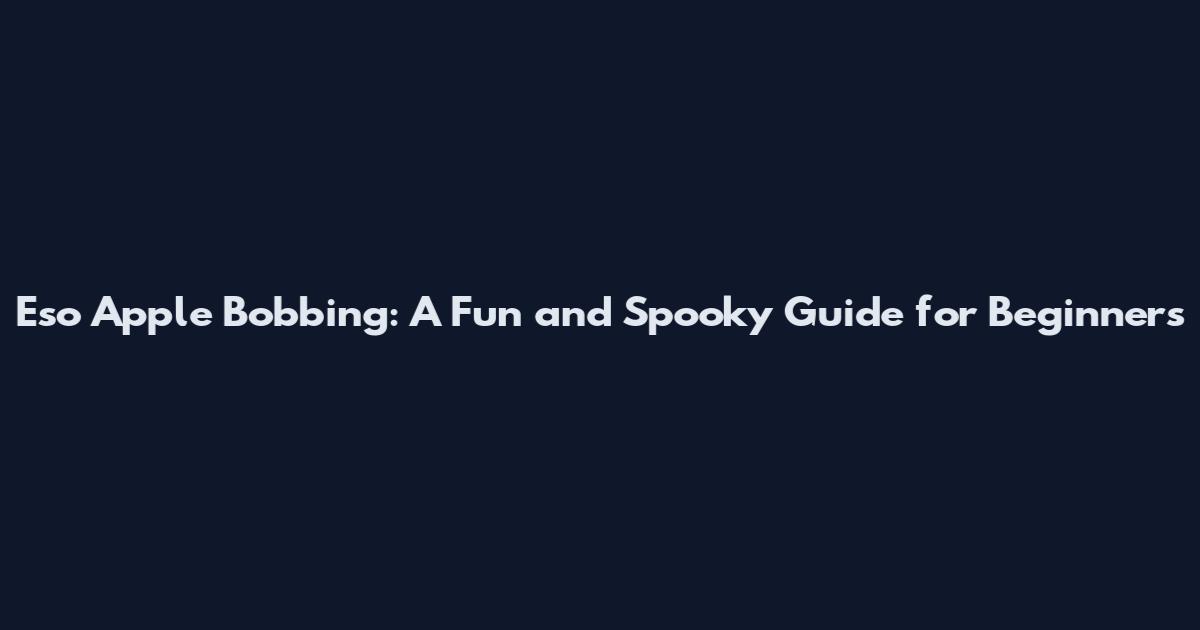 Eso Apple Bobbing: A Fun and Spooky Guide for Beginners