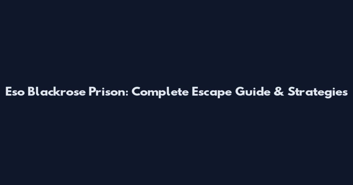 Eso Blackrose Prison: Complete Escape Guide & Strategies
