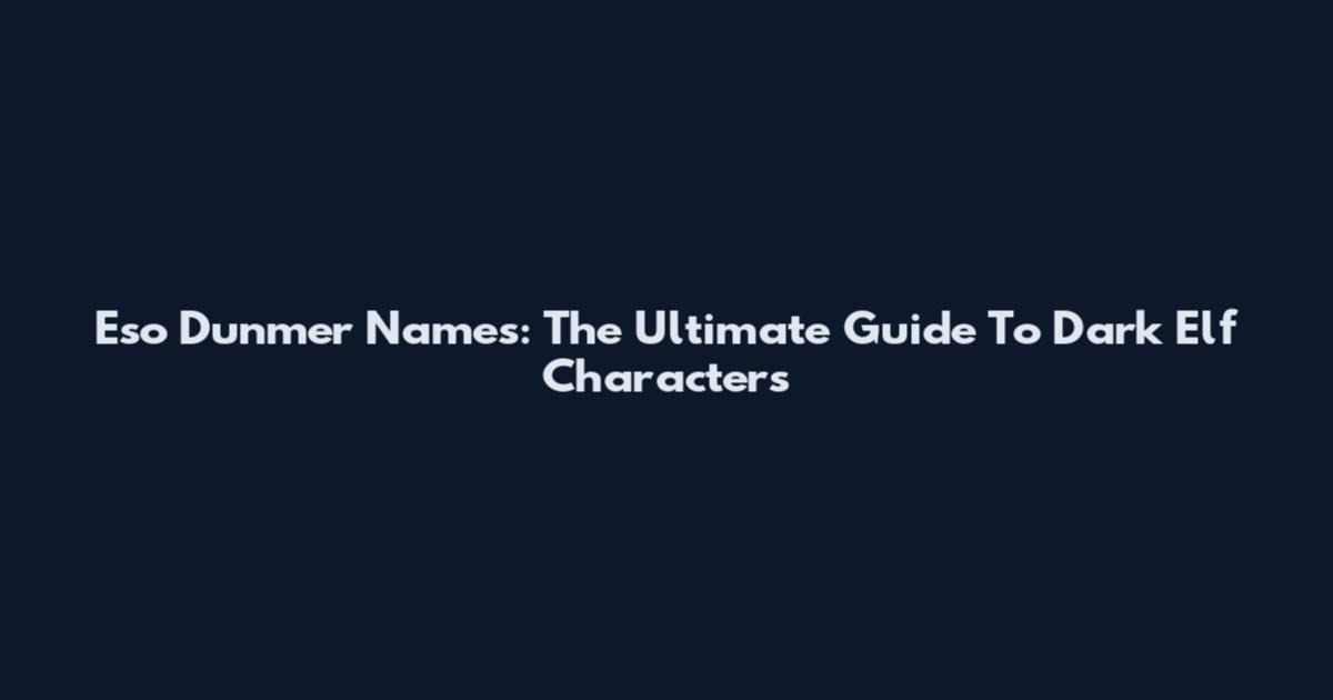 Eso Dunmer Names: The Ultimate Guide To Dark Elf Characters