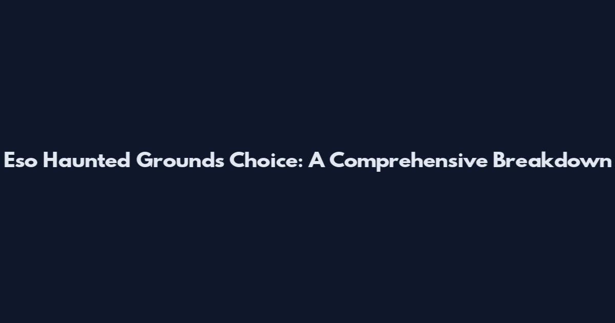 Eso Haunted Grounds Choice: A Comprehensive Breakdown