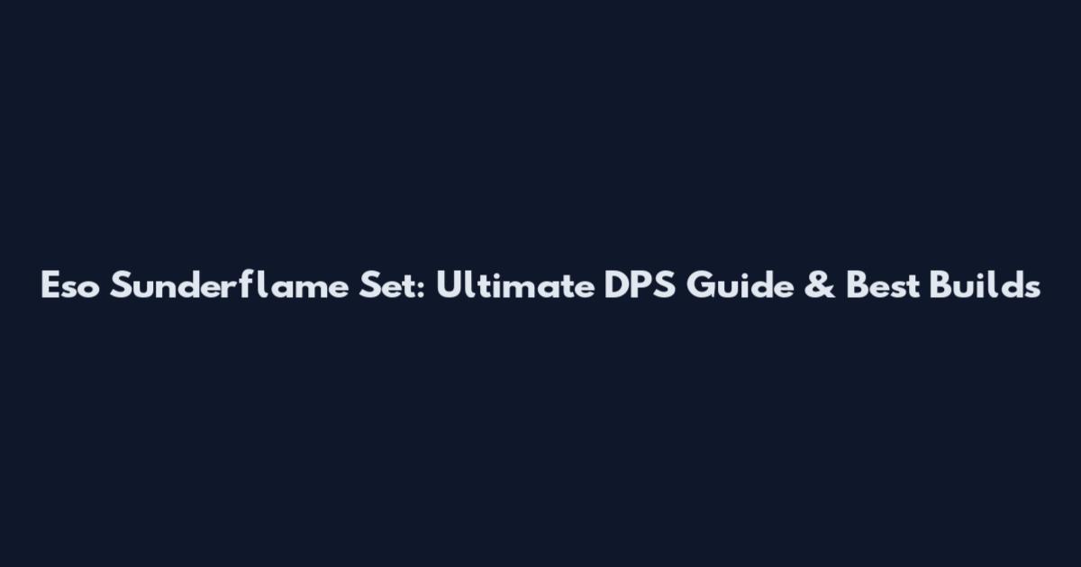 Eso Sunderflame Set: Ultimate DPS Guide & Best Builds