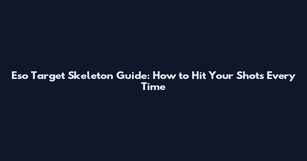 Eso Target Skeleton Guide: How to Hit Your Shots Every Time