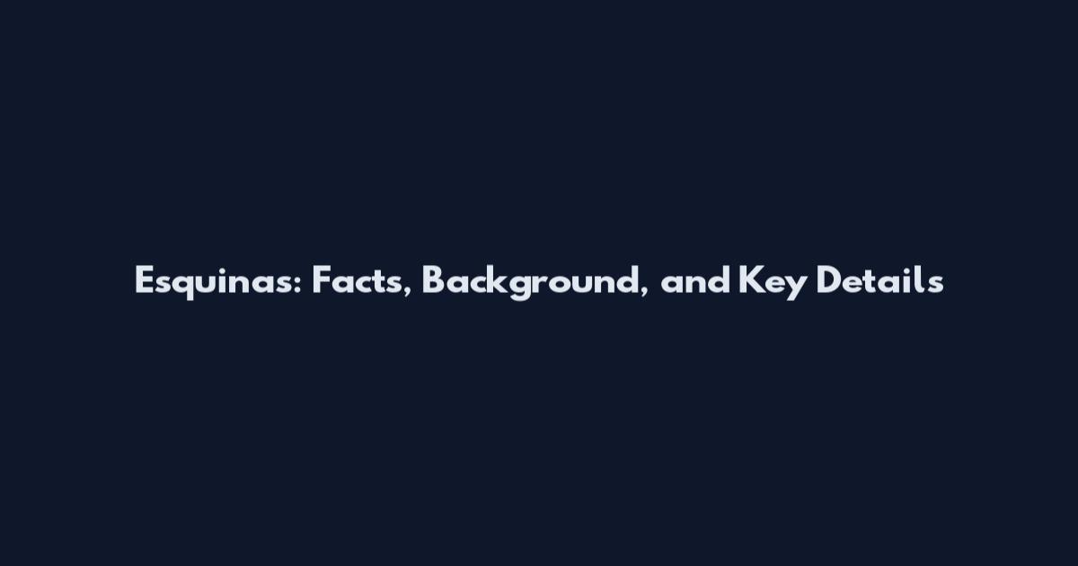 Esquinas: Facts, Background, and Key Details