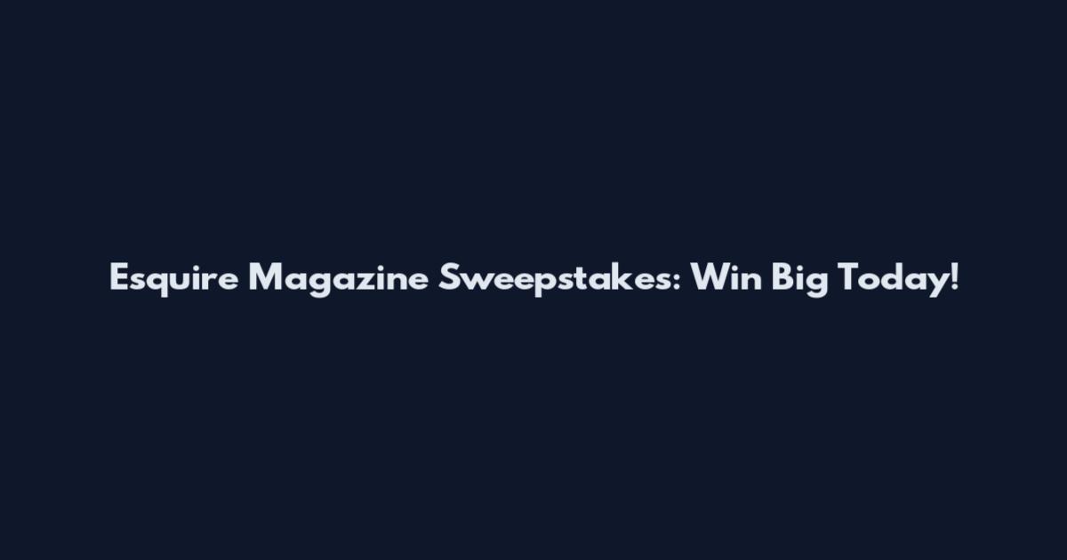 Esquire Magazine Sweepstakes: Win Big Today!