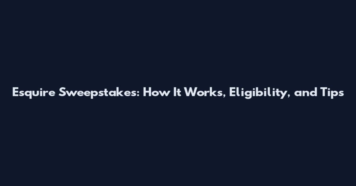 Esquire Sweepstakes: How It Works, Eligibility, and Tips