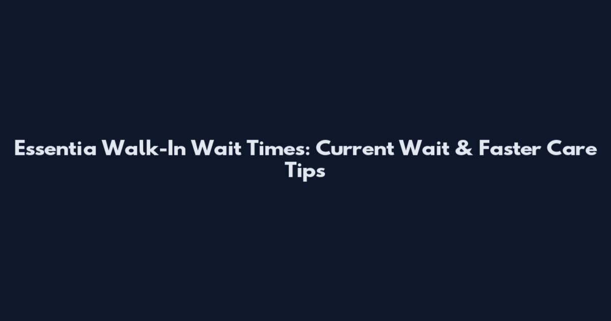 Essentia Walk-In Wait Times: Current Wait & Faster Care Tips