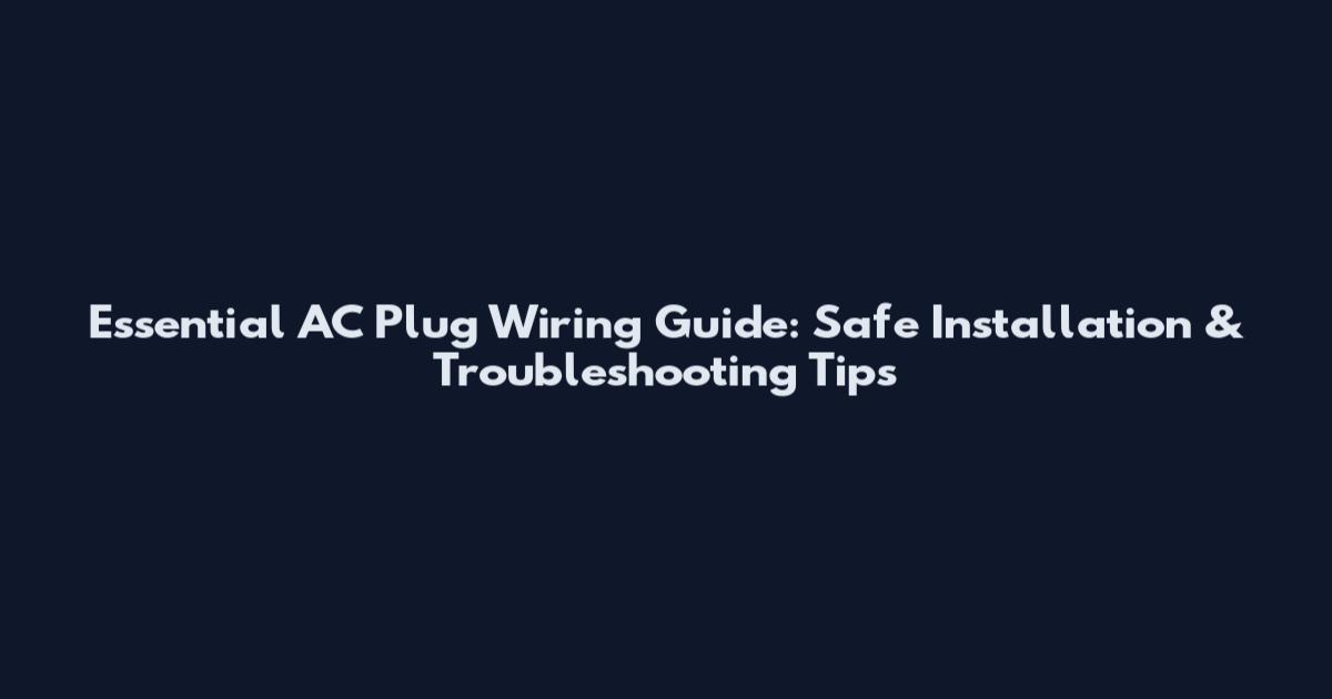 Essential AC Plug Wiring Guide: Safe Installation & Troubleshooting Tips
