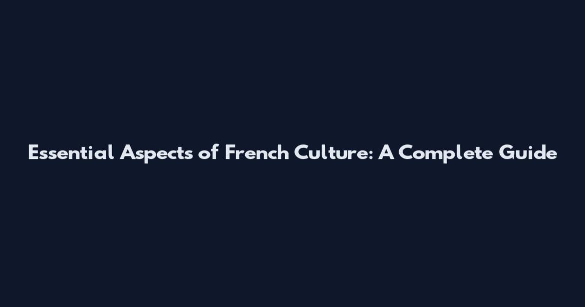 Essential Aspects of French Culture: A Complete Guide