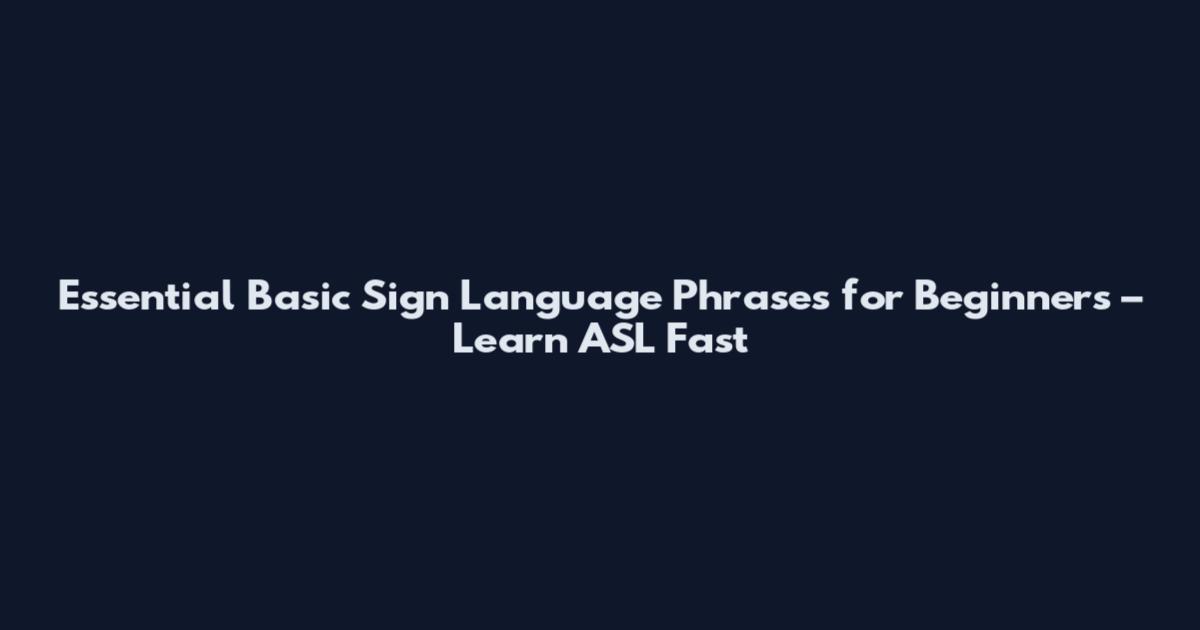 Essential Basic Sign Language Phrases for Beginners – Learn ASL Fast