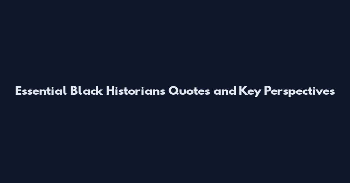 Essential Black Historians Quotes and Key Perspectives