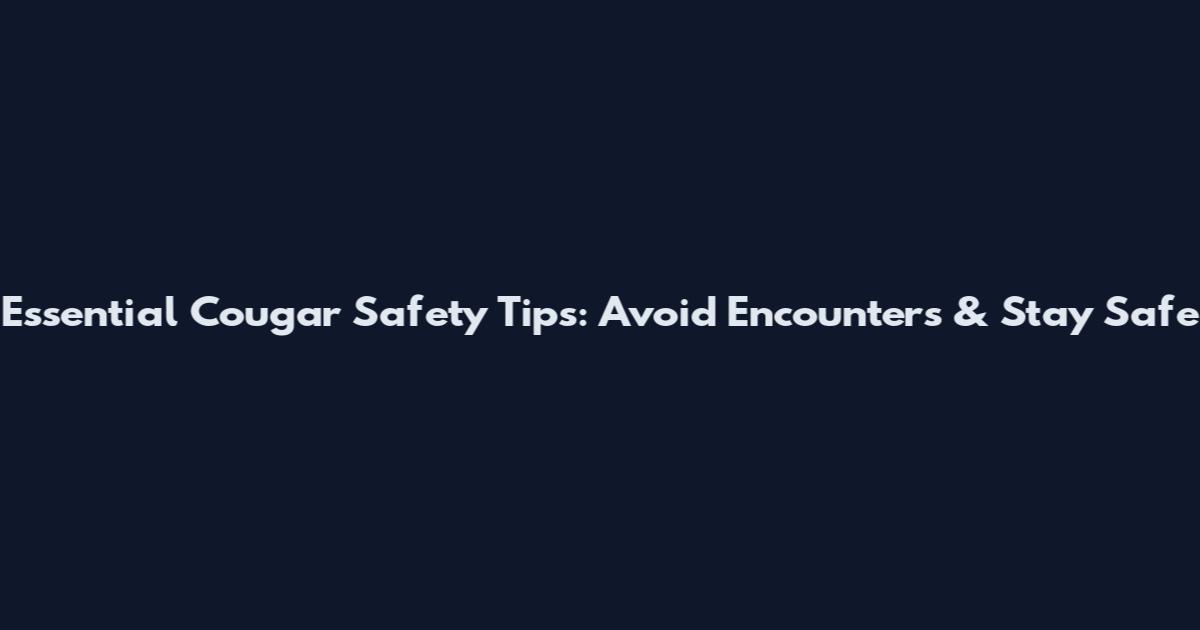 Essential Cougar Safety Tips: Avoid Encounters & Stay Safe