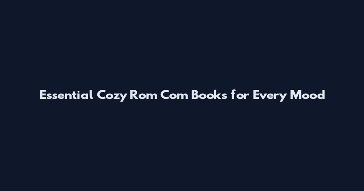 Essential Cozy Rom Com Books for Every Mood