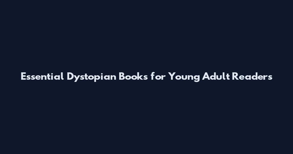 Essential Dystopian Books for Young Adult Readers