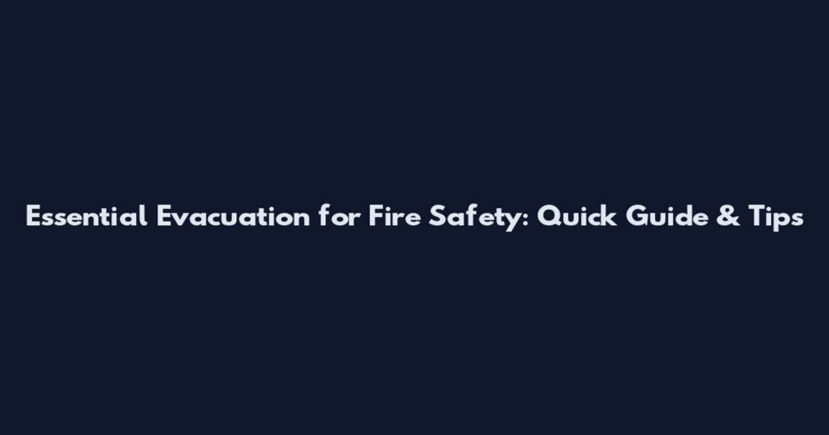 Essential Evacuation for Fire Safety: Quick Guide & Tips