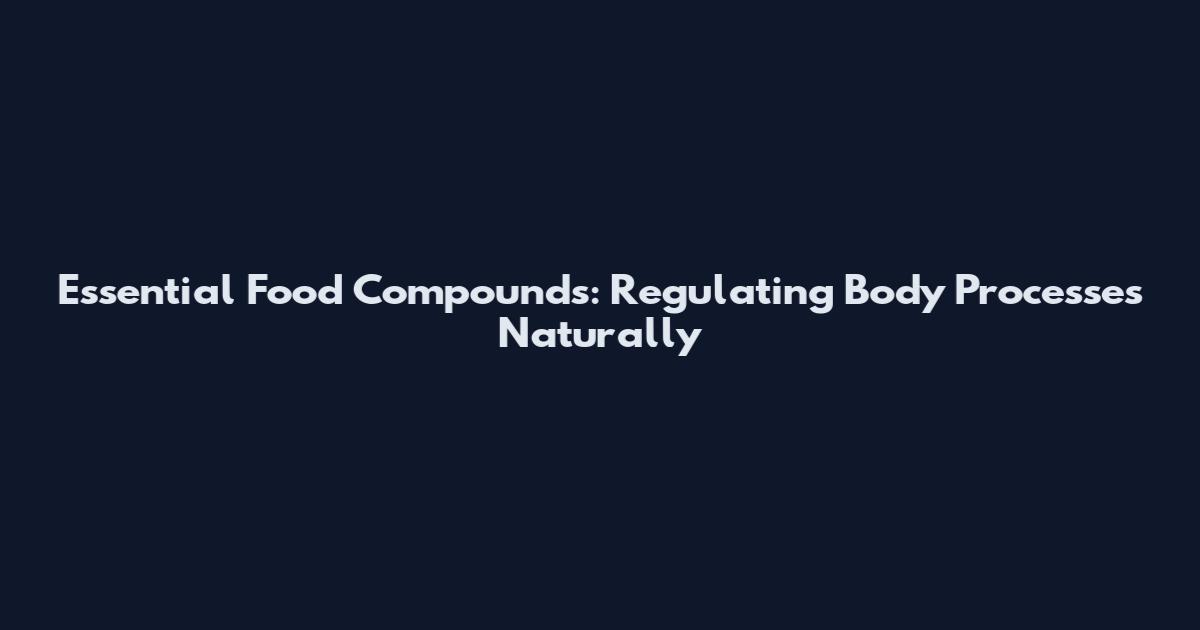 Essential Food Compounds: Regulating Body Processes Naturally