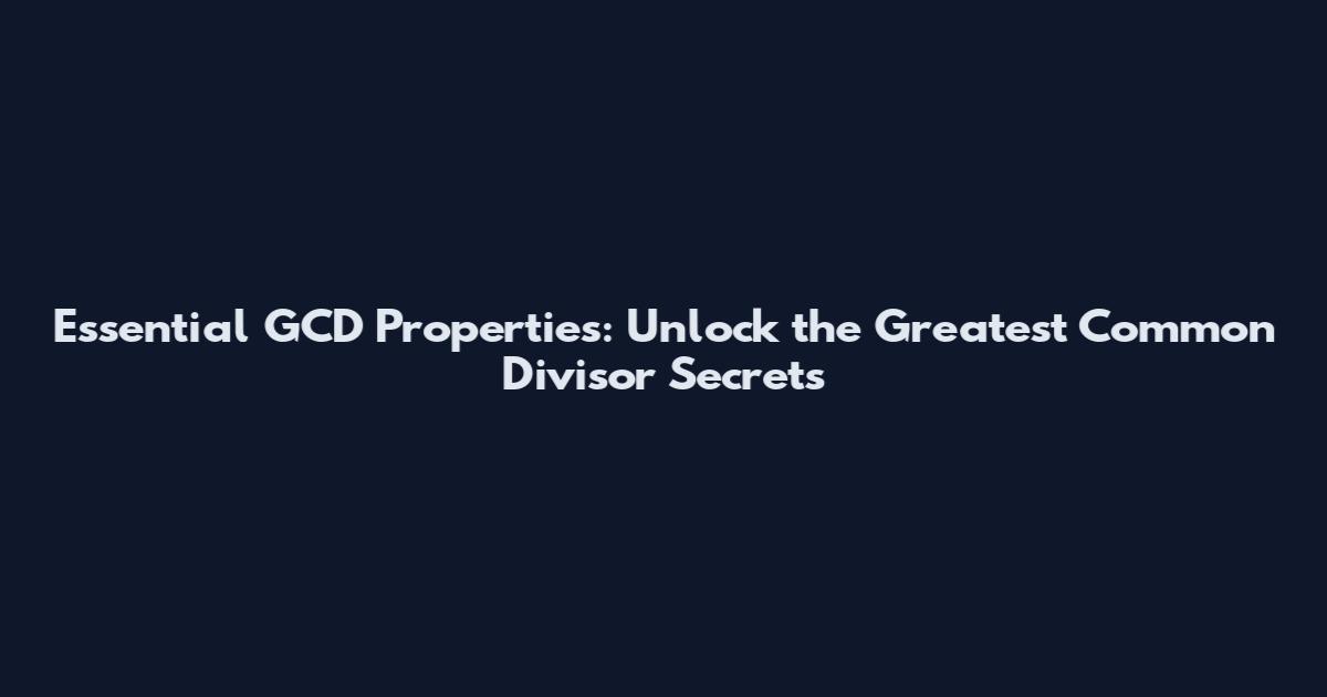 Essential GCD Properties: Unlock the Greatest Common Divisor Secrets