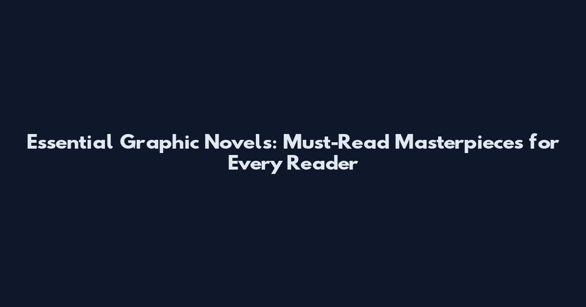Essential Graphic Novels: Must-Read Masterpieces for Every Reader