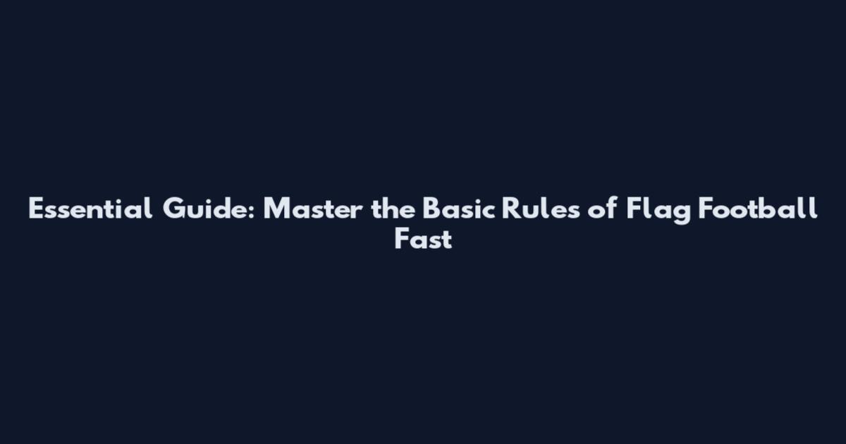 Essential Guide: Master the Basic Rules of Flag Football Fast
