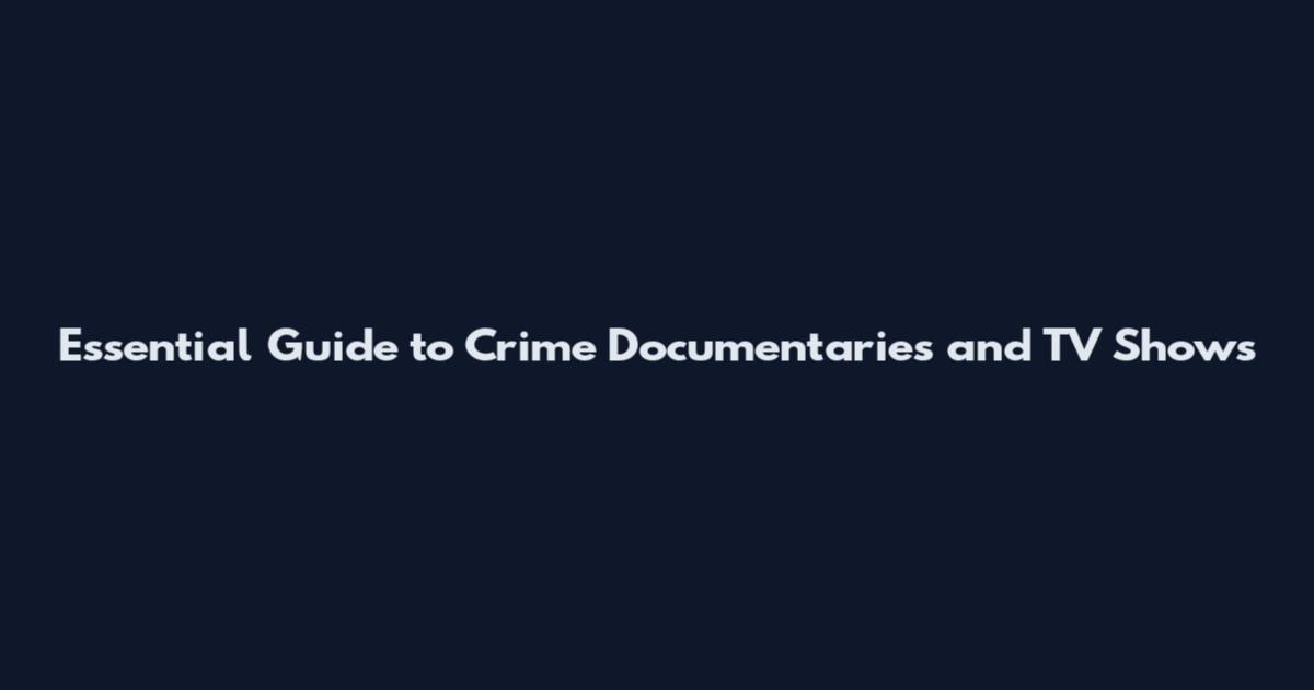 Essential Guide to Crime Documentaries and TV Shows