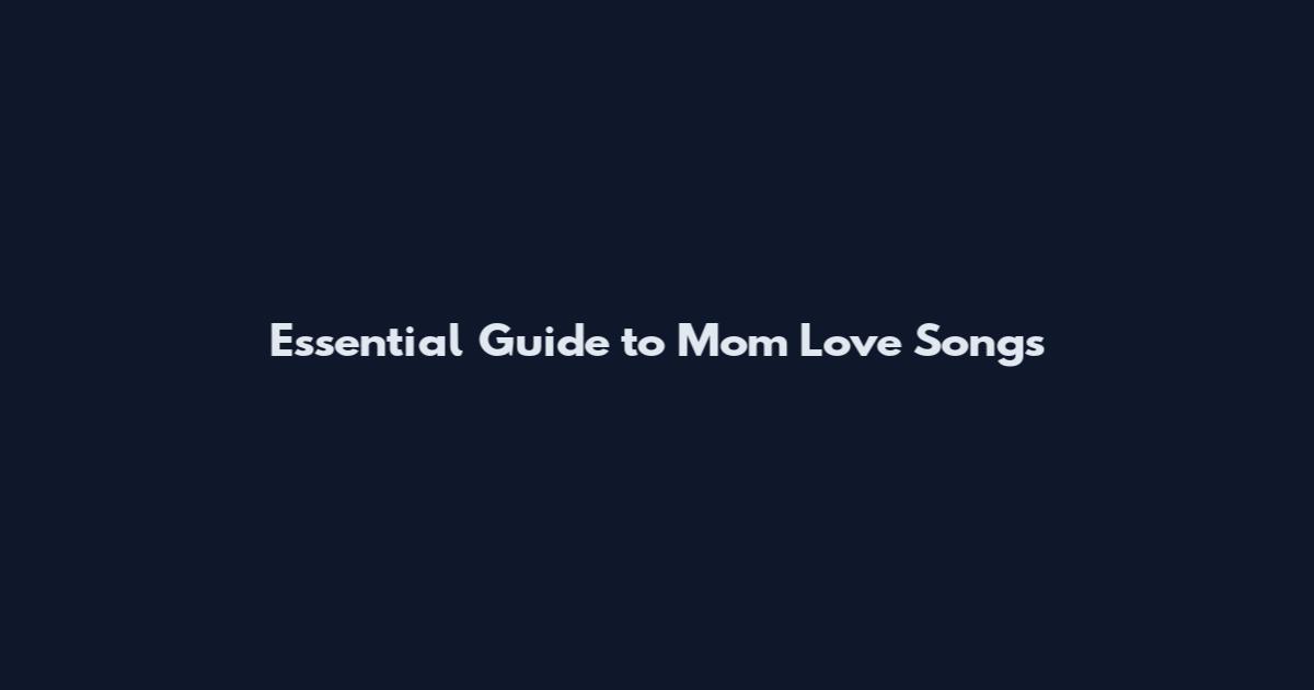 Essential Guide to Mom Love Songs