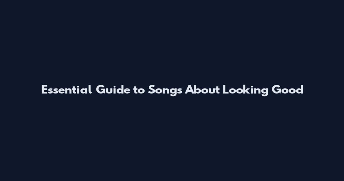 Essential Guide to Songs About Looking Good