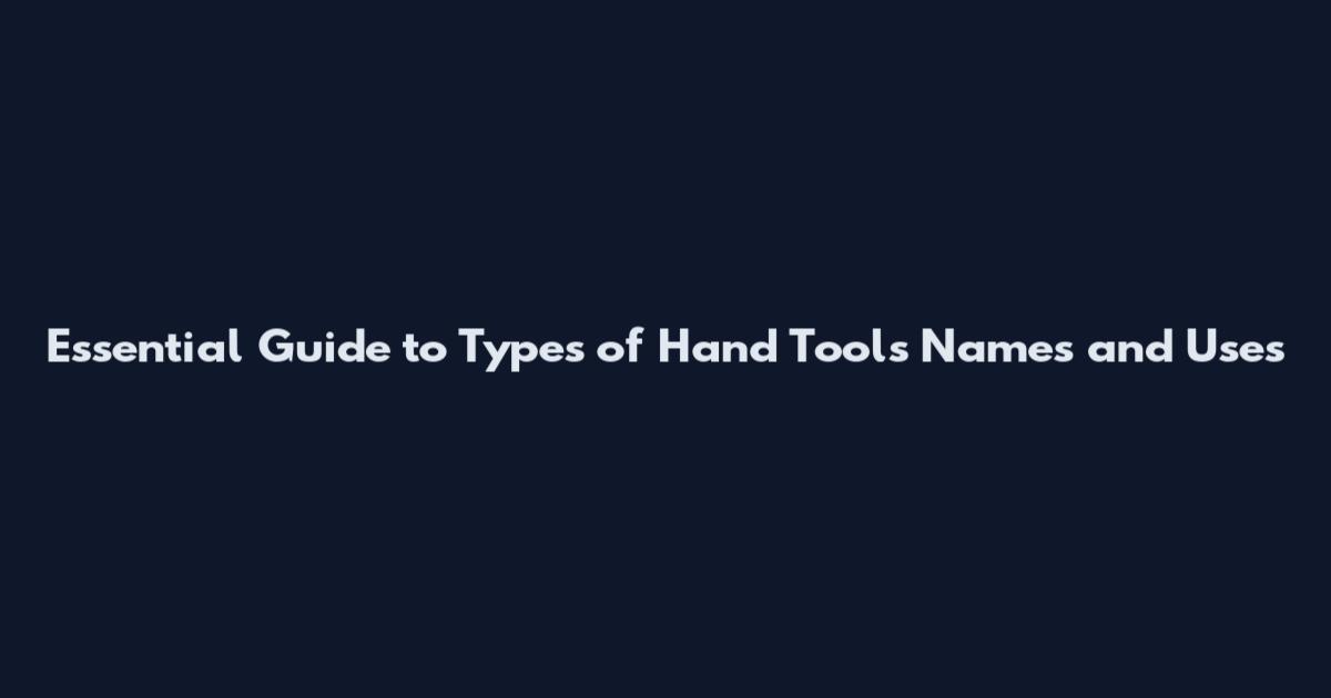 Essential Guide to Types of Hand Tools Names and Uses