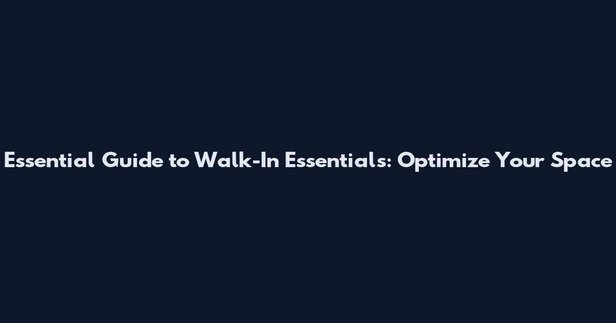 Essential Guide to Walk-In Essentials: Optimize Your Space