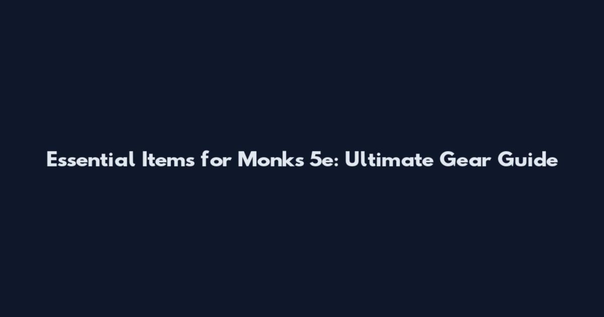 Essential Items for Monks 5e: Ultimate Gear Guide