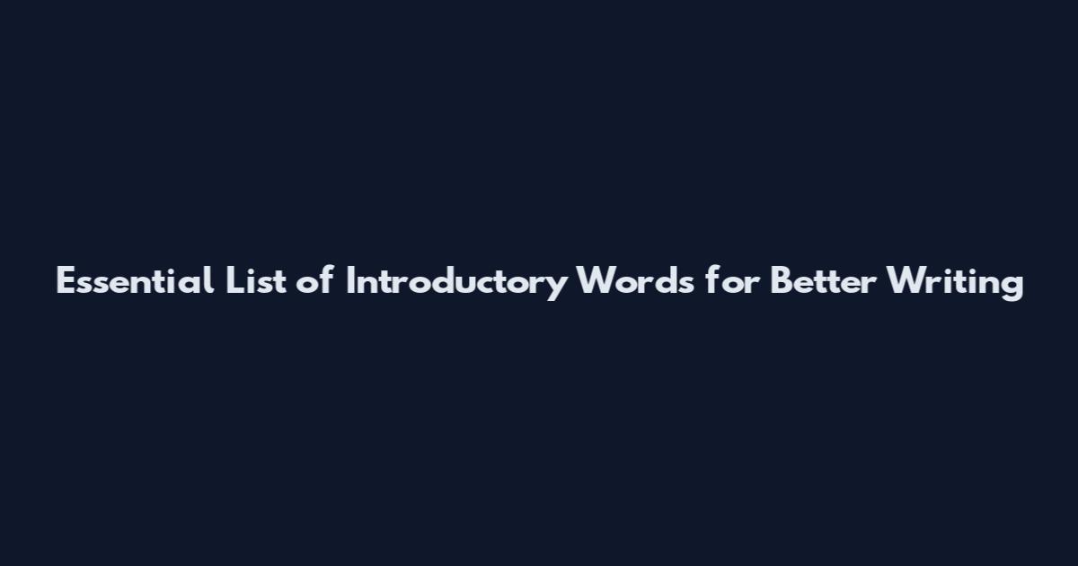 Essential List of Introductory Words for Better Writing