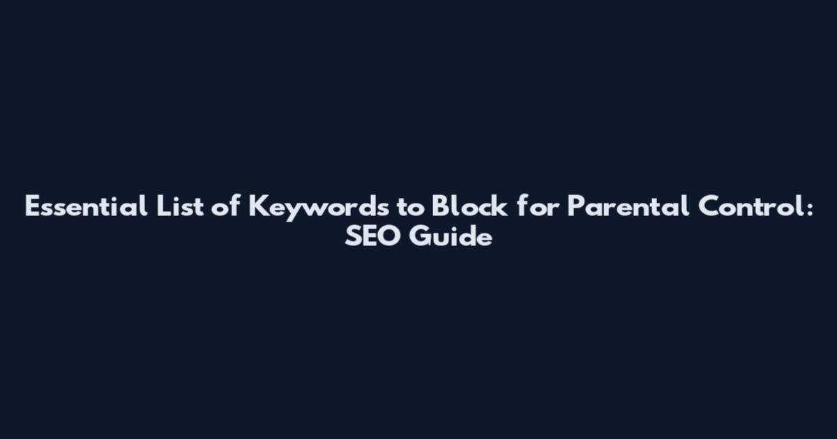 Essential List of Keywords to Block for Parental Control: SEO Guide